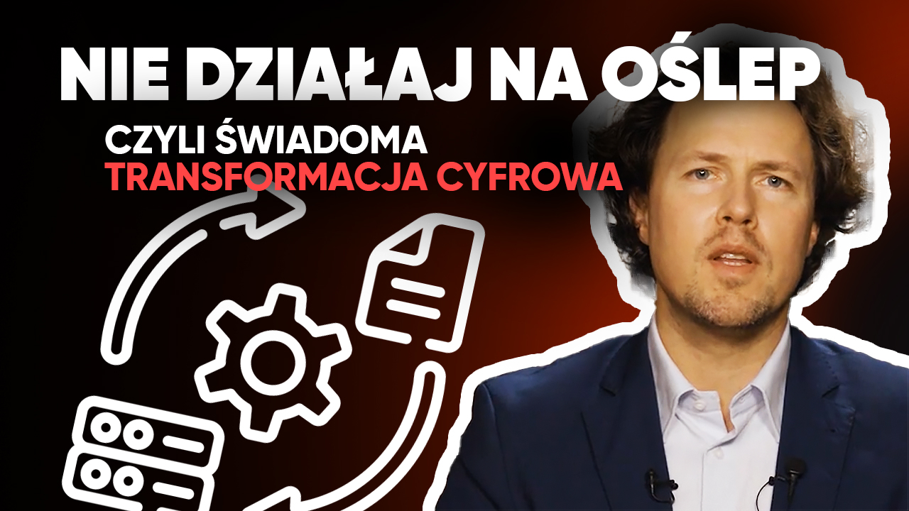 Nie działaj na oślep – czyli świadoma transformacja cyfrowa